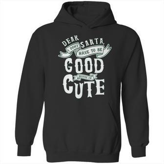 Dear Santa I Don’T Have To Be Good Because Im Cute Hoodie | Favorety