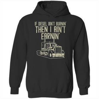 Diesel Aint Burnin Earnin Semi Truck Driver Trucker Gift Hoodie | Favorety UK