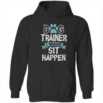 Dog Trainer I Make Sit Happen Funny Pet Training Hoodie | Favorety