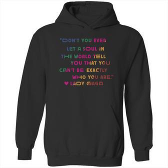 Don’T You Ever Let A Soul In The World Tell You That You Cant Be Exactly Who You Are Lady Gaga Hoodie | Favorety DE