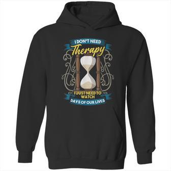 I Dont Need Therapy I Just Need To Watch Days Of Our Lives Hoodie | Favorety DE