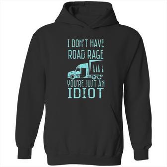 I Dont Have Road Rage Youre Just An Idiot Funny Trucker Hoodie | Favorety CA