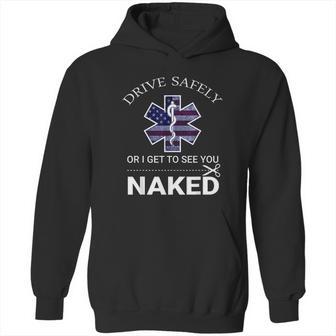 Drive Safely Or I Get To See You Naked Funny Ems Emr Emt Hoodie | Favorety