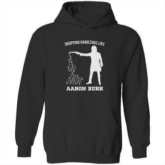 Dropping Hamiltons Like Aaron Burr Shirt Hoodie | Favorety