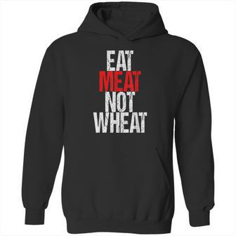 Eat Meat Not Wheat Funny Meat Eater Carnivore Hoodie | Favorety