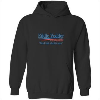 Eddie Vedder For President Cant Find A Better Man T Shirt Long Sleeve Hoodie Sweatshirt Hoodie | Favorety