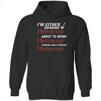 Im Either Drinking Hennessy About To Drink Hennessy Shirt Hoodie | Favorety AU