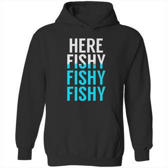 Fishing Here Fishy Fishy Fishy Fishing Hoodie | Favorety