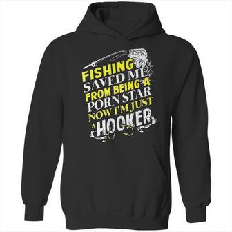 Fishing Saved Me From Being A Pornstar Now I Am Just A Hooker Funny Gift Hoodie | Favorety UK