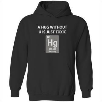 Funny Chemistry T Shirt - A Hug Without U Is Just Toxic Hoodie | Favorety AU