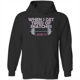 Funny Gym Workout When I Get Tired Of Snatches Hoodie | Favorety CA