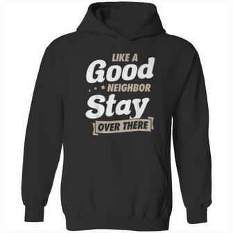 Like A Good Neighbor Stay Over There Funny Social Distancing Hoodie | Favorety UK