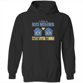 Like A Good Neighbor Stay Over There Funny Social Distancing Hoodie | Favorety UK