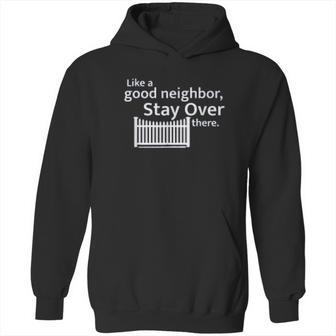 Like A Good Neighbor Stay Over There Social Distancing Fun Gift Hoodie | Favorety AU