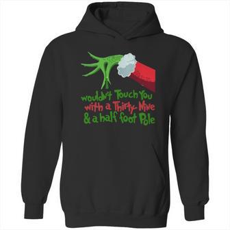 Grinch I Wouldnt Touch You With A Thirty Nine And A Half Foot Pole Shirt Hoodie Hoodie | Favorety