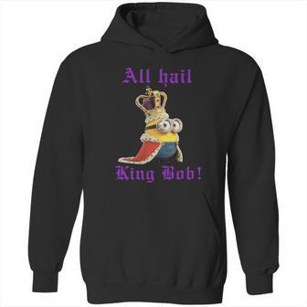 All Hail King Bob Bob Minion T Shirt Hoodie | Favorety CA