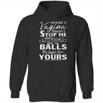 Having A Vagina Doesnt Stop Me From Believing That My Balls Hoodie | Favorety CA