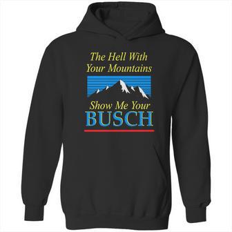 The Hell With Your Mountains Show Me Your Busch Vintage Hoodie | Favorety AU