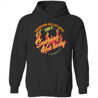 Hot Cremation My Last Hope For A Smoking Hot Body Gift Shirt Hoodie | Favorety CA