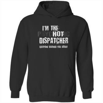 I Am The Hot Psychotic Dispatcher Warning Funny Dispatch Gift Hoodie | Favorety