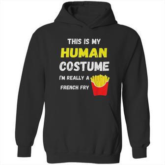 This Is My Human Costume I Am Really A French Fry Fries Hoodie | Favorety AU