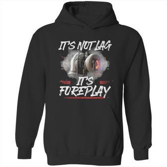 It’S Not Lag It’S Foreplay Turbo Shirt Hoodie | Favorety AU