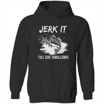 Jerk It Till She Swallows Funny Fishing Hobbies Hoodie | Favorety UK