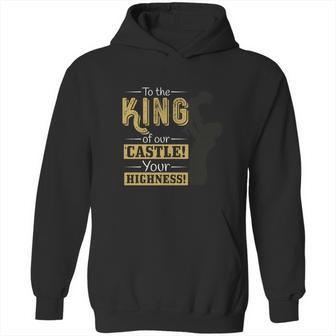 To The King Of Our Castle Your Highness Hoodie | Favorety DE