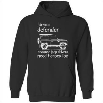 Land Rover I Drive A Defender Because Jeep Drivers Need Heroes Too Hoodie | Favorety UK