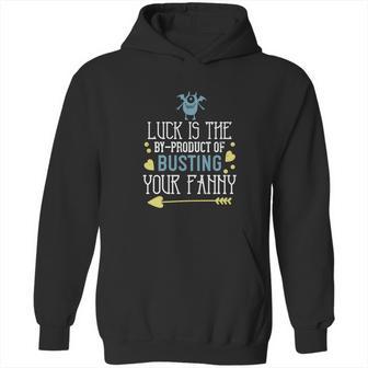 Luck Is The Byproduct Of Busting Your Fanny Hoodie | Favorety DE