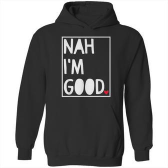 Nah I Am Good Valentines Day Singles Awareness Day Hoodie | Favorety DE