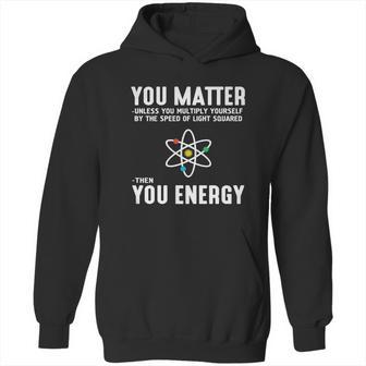 Neil Degrasse Tyson You Matter Then You Energy T-Shirt Hoodie | Favorety DE