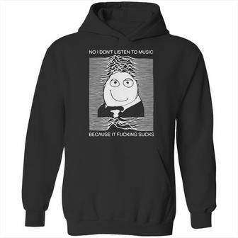 No I Dont Listen To Music Because It Facking Hate Music Hoodie | Favorety