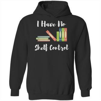 I Have No Shelf Control Funny Book Reader Reading Novels Hoodie | Favorety