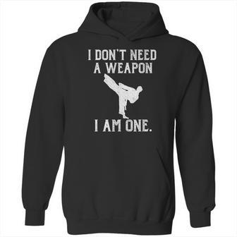 I Do Not Need A Weapon I Am One - Funny Karate Hoodie | Favorety CA