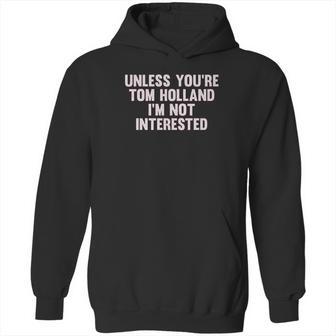 Outsider Mens Unisex Unless Youre Tom Holland Im Not Interested T-Shirt Hoodie | Favorety DE