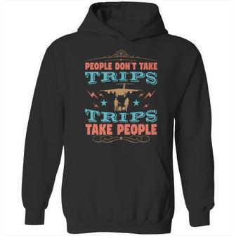 People Don’T Take Trips Trips Take People Hoodie | Favorety CA