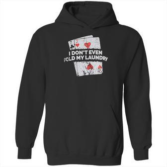 Poker I Do Not Even Fold My Laundry Funny Card Player Texas Hoodie | Favorety AU