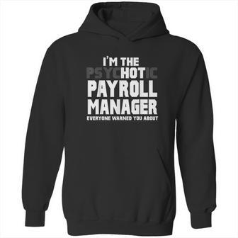 Im The Psychotic Hot Payroll Manager Funny Gift Hoodie | Favorety UK