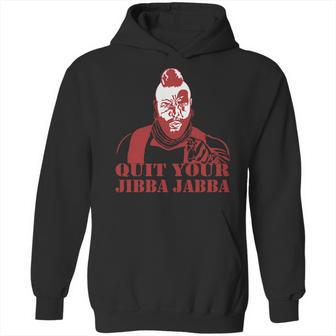 Quit Your Jibba Jabba Hoodie | Favorety