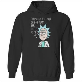 Rick And Morty Im Sorry But Your Opinion Means Very Little To Me Hoodie | Favorety