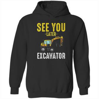 See You Later Excavator Funny Steam Hoodie | Favorety CA