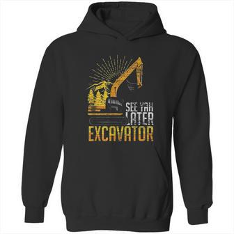 See Yah Later Excavator Hoodie | Favorety