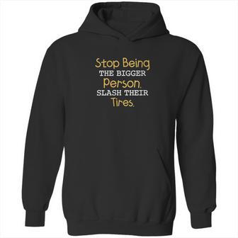 Slash Their Tires Stop Being The Bigger Person Hoodie | Favorety UK