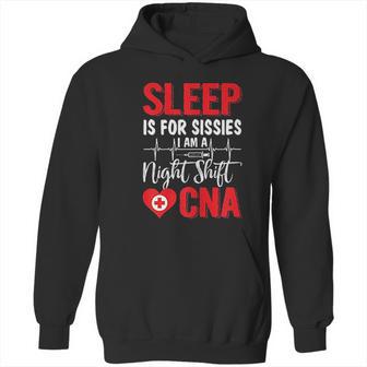 Sleep Is For Sissies I Am A Night Shift Cna Funny Saying Hoodie | Favorety