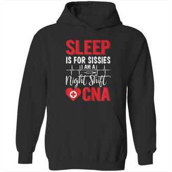 Sleep Is For Sissies I Am A Night Shift Cna Funny Saying Hoodie | Favorety AU