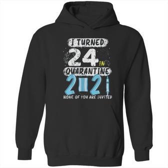 Social Distancing I Turned 24 In 2021 None Of You Are Invited Hoodie | Favorety