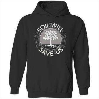 Soil Will Save Us Hoodie | Favorety