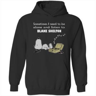 Sometimes I Need To Be Alone And Listen To Blake Shelton Hoodie | Favorety