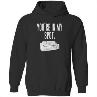 You Are In My Spot Funny Sayings Hoodie | Favorety